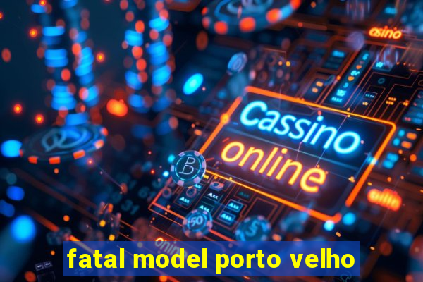 fatal model porto velho